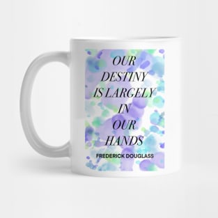 FREDERICK DOUGLASS quote .8 - OUR DESTINY IS LARGELY IN OUR HANDS Mug
